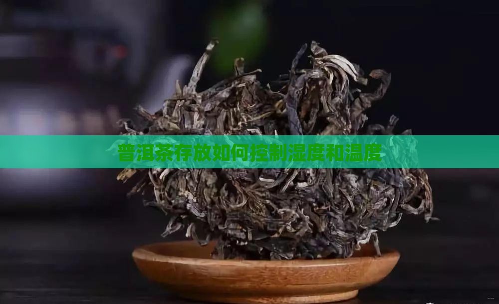 普洱茶存放如何控制湿度和温度 普洱茶存放如何控制湿度和温度