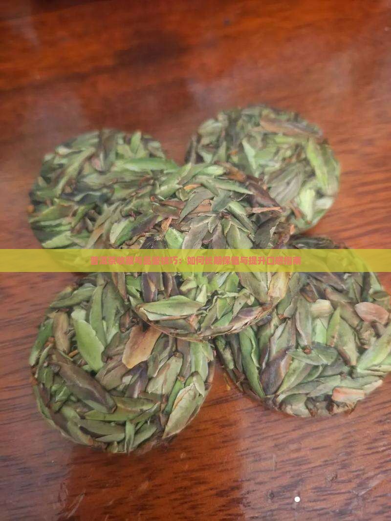 普洱茶收藏与品鉴技巧：如何长期保值与提升口感指南