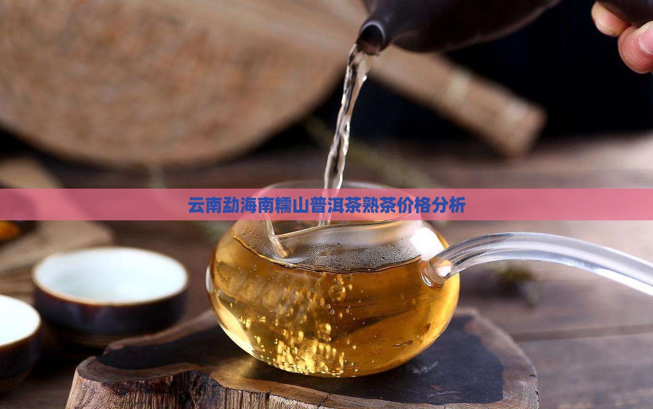 云南勐海南糯山普洱茶熟茶价格分析