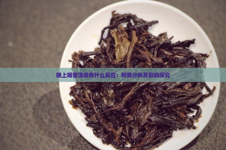 晚上喝普洱茶有什么反应：利弊分析及影响探究