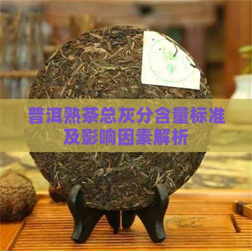 普洱熟茶总灰分含量标准及影响因素解析