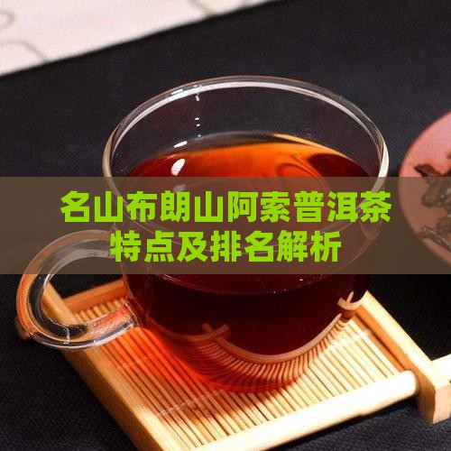 名山布朗山阿索普洱茶特点及排名解析