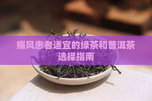 痛风患者适宜的绿茶和普洱茶选择指南