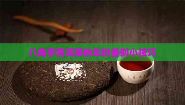 八角亭普洱茶的年份鉴别小技巧