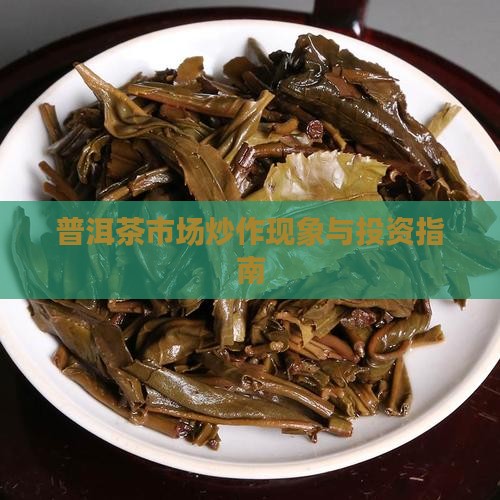 普洱茶市场炒作现象与投资指南