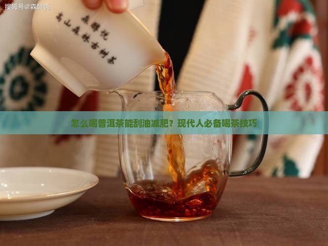怎么喝普洱茶能刮油减肥?现代人必备喝茶技巧 怎么喝普洱茶能刮油减肥?现代人必备喝茶技巧