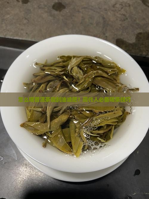 怎么喝普洱茶能刮油减肥?现代人必备喝茶技巧 怎么喝普洱茶能刮油减肥?现代人必备喝茶技巧