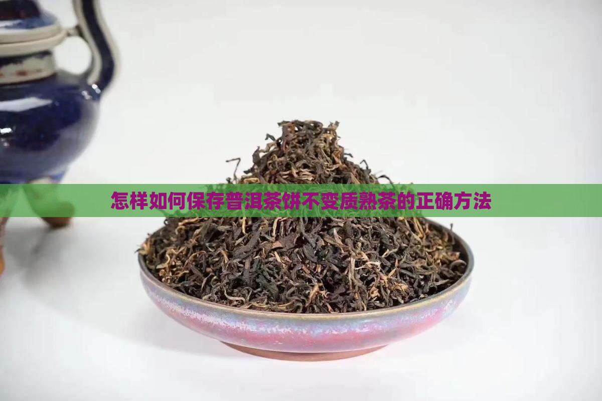 怎样如何保存普洱茶饼不变质熟茶的正确方法