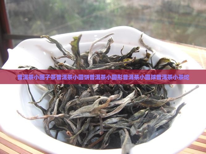 普洱茶小圈子茶普洱茶小圆饼普洱茶小圆形普洱茶小圆球普洱茶小茶坨
