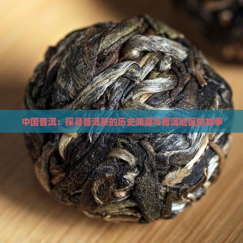 中国普洱：探寻普洱茶的历史渊源与普洱地区的故事