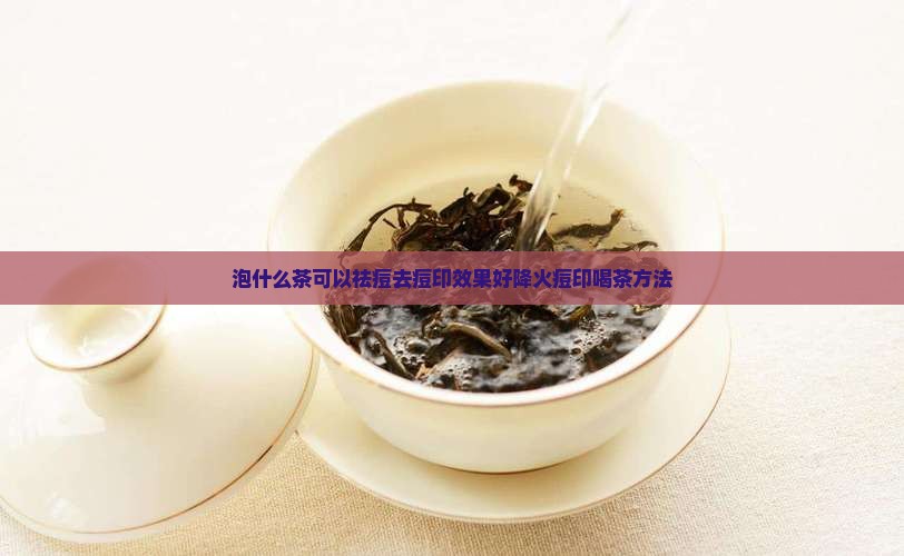 泡什么茶可以祛痘去痘印效果好降火痘印喝茶方法