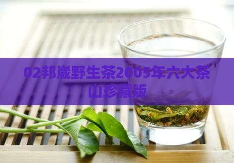 02邦崴野生茶2005年六大茶山珍藏版