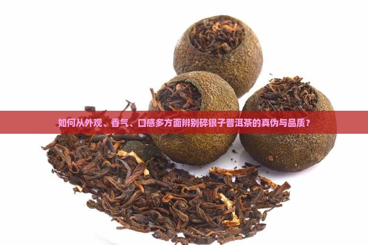 如何从外观、香气、口感多方面辨别碎银子普洱茶的真伪与品质？