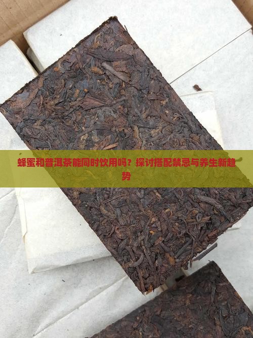 蜂蜜和普洱茶能同时饮用吗？探讨搭配禁忌与养生新趋势