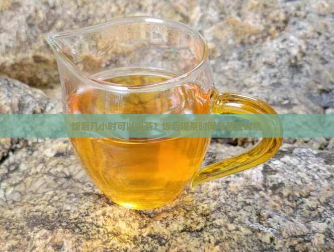 饭后几小时可以喝茶？饭后喝茶时间与适宜时机