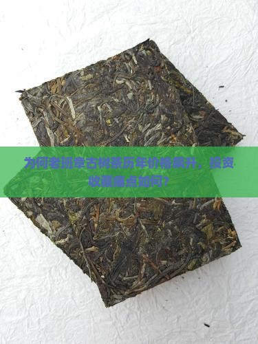 为何老班章古树茶历年价格飙升，投资收藏痛点如何？