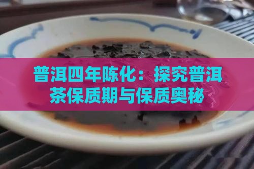 普洱四年陈化：探究普洱茶保质期与保质奥秘