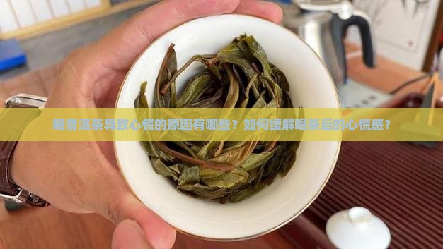 喝普洱茶导致心慌的原因有哪些？如何缓解喝茶后的心慌感？