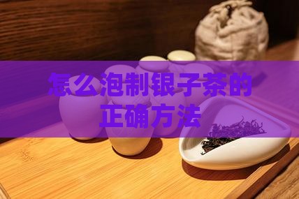 怎么泡制银子茶的正确方法