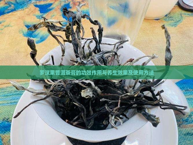 罗汉果普洱茶膏的功效作用与养生效果及使用方法