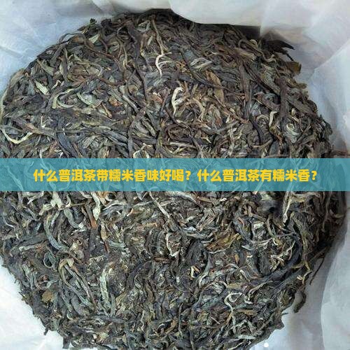 什么普洱茶带糯米香味好喝？什么普洱茶有糯米香？