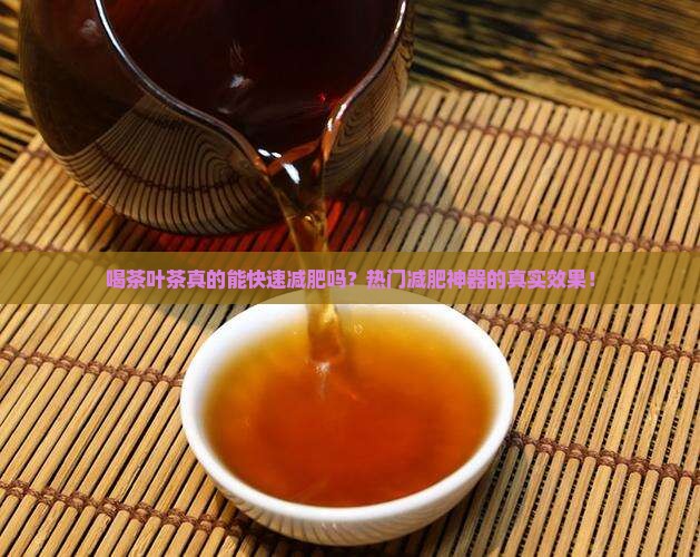 喝茶叶茶真的能快速减肥吗？热门减肥神器的真实效果！