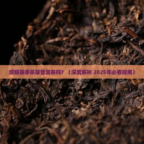 坝糯藤条茶是不是普洱茶