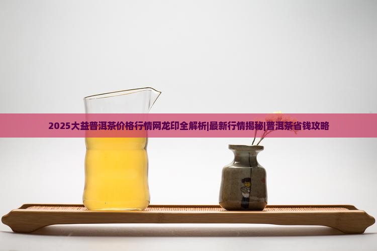 大益普洱茶价格行情网龙印