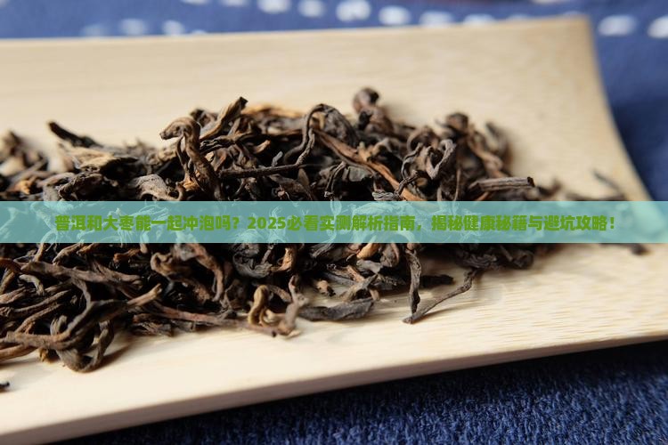普洱和大枣能一起冲泡吗