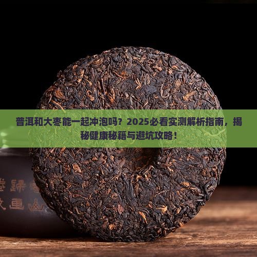 普洱和大枣能一起冲泡吗