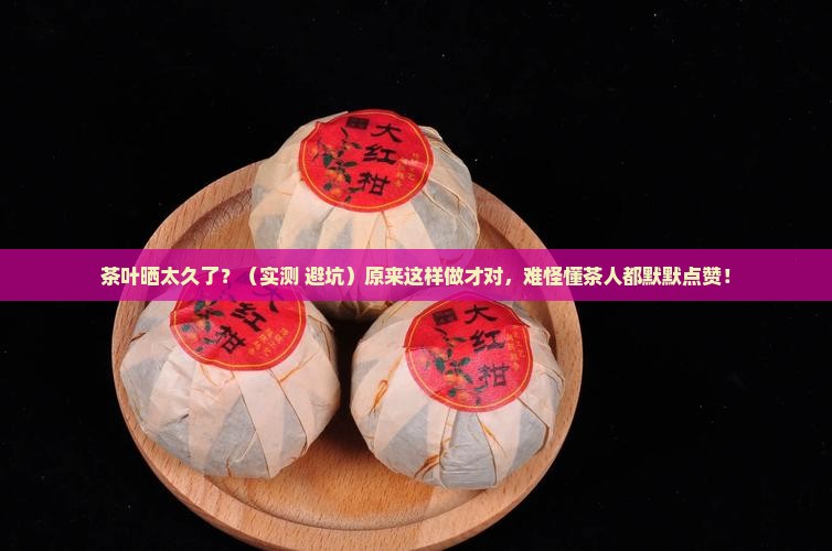 茶叶晒得时间长了