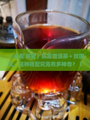 陈皮普洱茶配玫瑰花