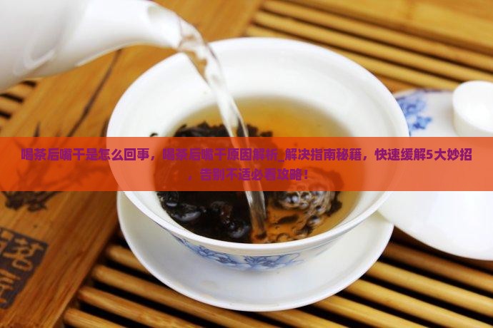 喝茶后嘴干是怎么回事 喝茶后嘴干是怎么回事