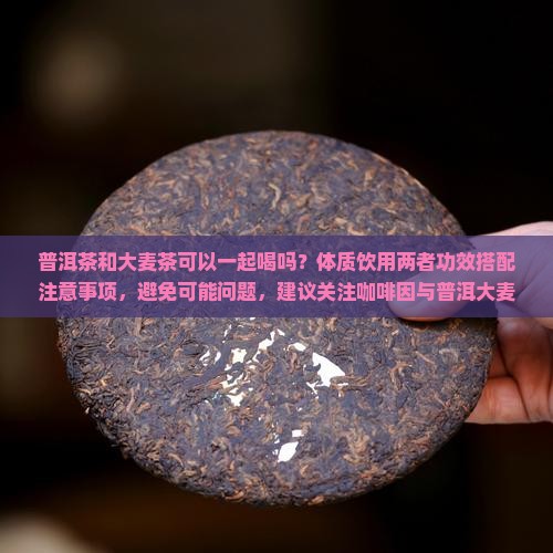 普洱茶和大麦茶能要起喝吗