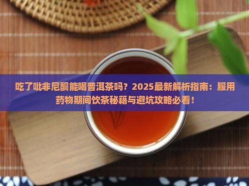 吃了吡非尼酮能喝普洱茶吗