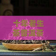 十年老生茶普洱茶