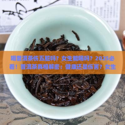 喝普洱茶伤五脏吗女生能喝吗