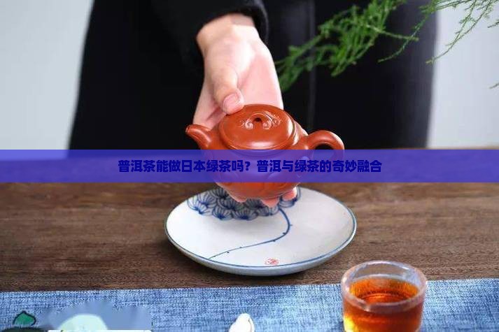 普洱茶能做日本绿茶吗