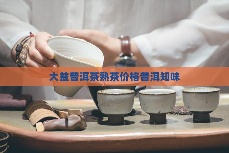 大益普洱茶熟茶批次普知味