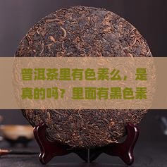 普洱茶里有色素么