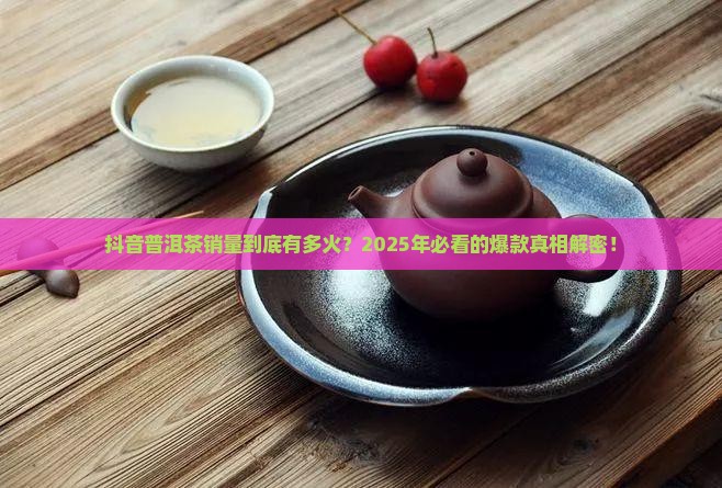 抖音普洱茶销量怎么样啊
