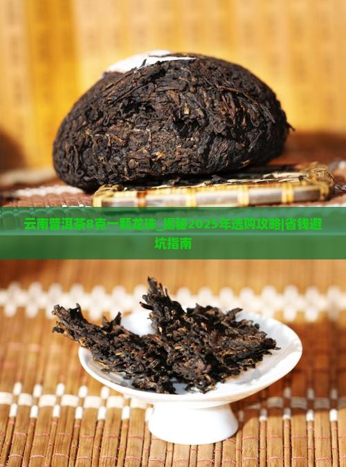 云南普洱茶8克一颗龙珠 云南普洱茶8克一颗龙珠