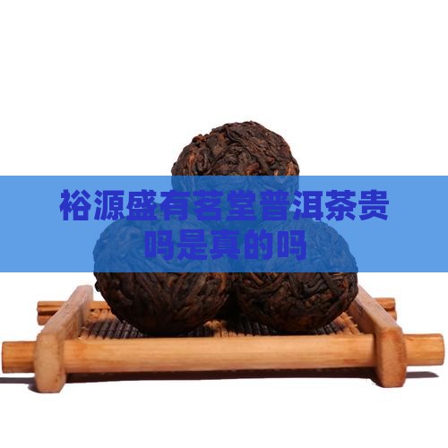 裕源盛有茗堂普洱茶贵吗
