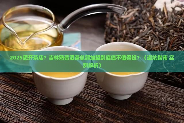 吉林熟普洱茶总部加盟