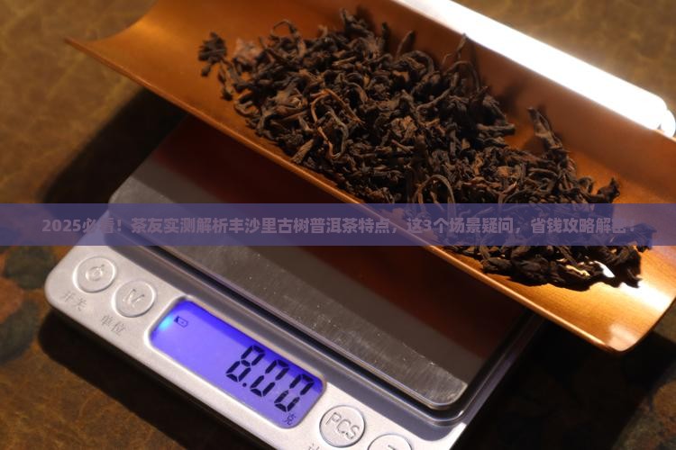 丰沙里古树普洱茶特点