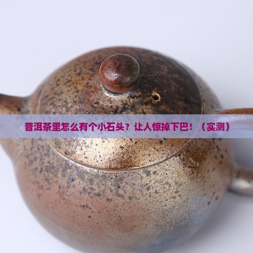普洱茶里面有个小石头