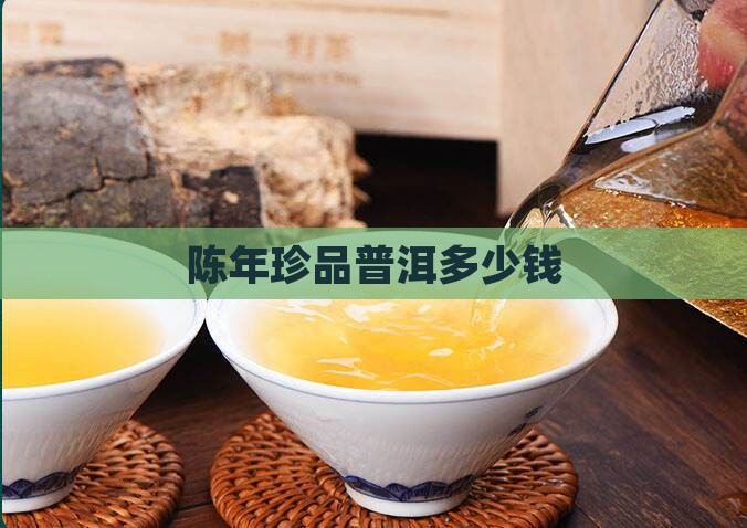 陈年珍品普洱多少钱