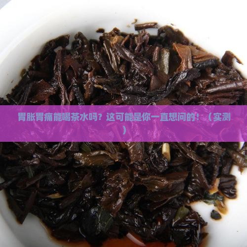 胃胀胃痛能喝茶水吗