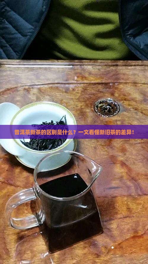 普洱茶新茶的区别是什么