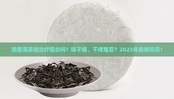 熟普洱茶可以治疗咽炎吗